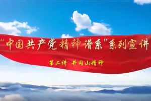 党课开讲啦｜“中国共产党精神谱系”系列宣讲：井冈山精神
